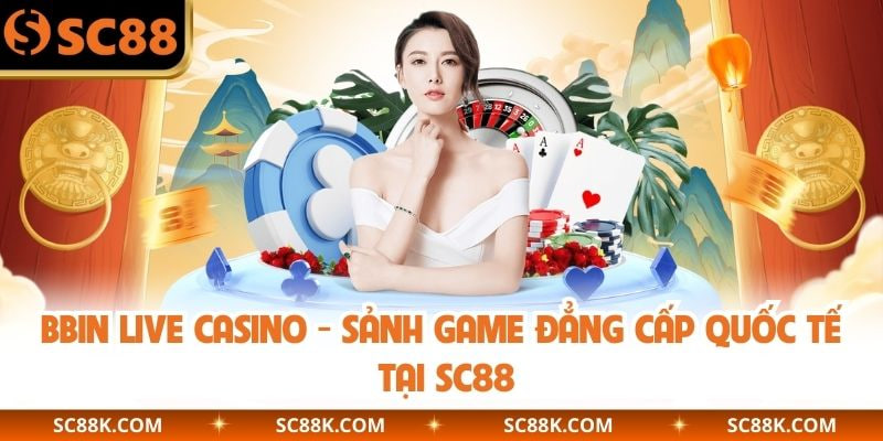 Vài điều cần biết về sảnh BBIN Live Casino
