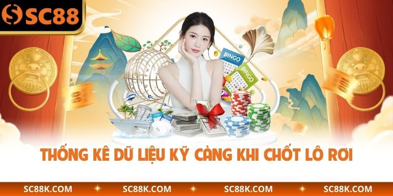 Thống kê dữ liệu kỹ càng khi chốt lô rơi
